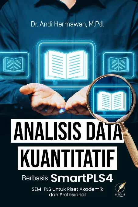 ANALISIS DATA KUANTITATIF BERBASIS SMARTPLS 4 SEM-PLS untuk Riset Akademik dan Profesional