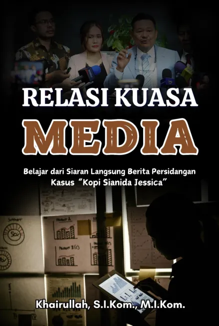 Relasi kuasa media : belajar dari siaran langsung berita persidangan kasus