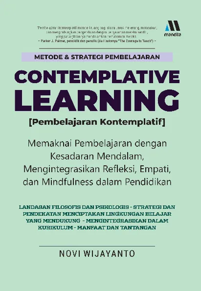 Metode & strategi pembelajaran contemplative learning (pembelajaran kontemplatif) : memaknai pembelajaran dengan kesadaran mendalam, mengintegrasikan refleksi, empati, dan mindfulness dalam pendidikan