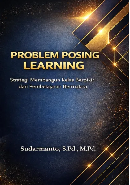 Problem Posing Learning: Strategi Membangun Kelas Berpikir dan Pembelajaran Bermakna