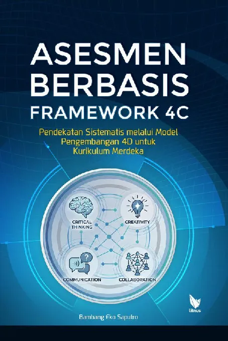 ASESMEN BERBASIS FRAMEWORK 4C DALAM PEMBELAJARAN ABAD KE-21 Pendekatan Sistematis melalui Model Pengembangan 4D untuk Kurikulum Merdeka