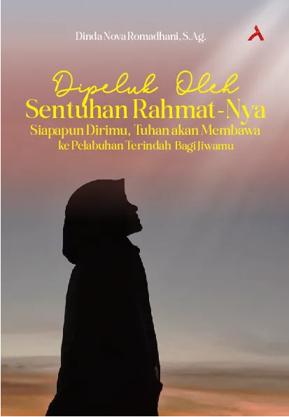 Dipeluk oleh Sentuhan Rahmat-Nya Siapapun Dirimu, Tuhan akan Membawa ke Pelabuhan Terindah Bagi Jiwamu