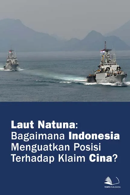 Laut Natuna : Bagaimana Indonesia Menguatkan Posisi Terhadap Klaim Cina?
