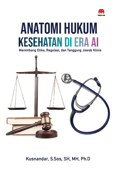 Anatomi Hukum Kesehatan Di Era Ai : Menimbang Etika, Regulasi, Dan Tanggung Jawab Klinis