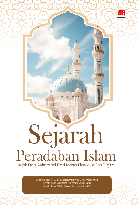 Sejarah peradaban Islam : jejak dan relevansi dari masa klasik ke era digital
