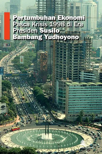 Pertumbuhan Ekonomi Pasca Krisis 1998 di Era Presiden Susilo Bambang Yudhoyono