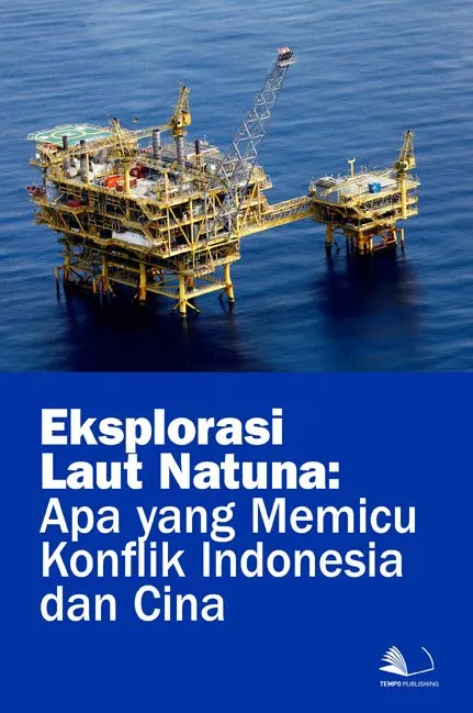 Eksplorasi Laut Natuna : Apa yang Memicu Konflik Indonesia dan Cina