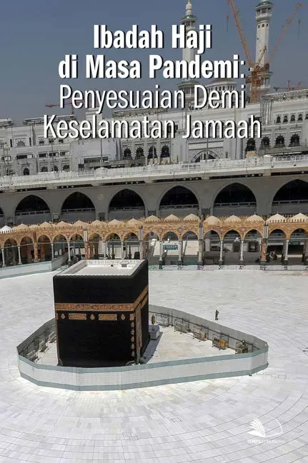 Ibadah Haji di Masa Pandemi : Penyesuaian Demi Keselamatan Jamaah