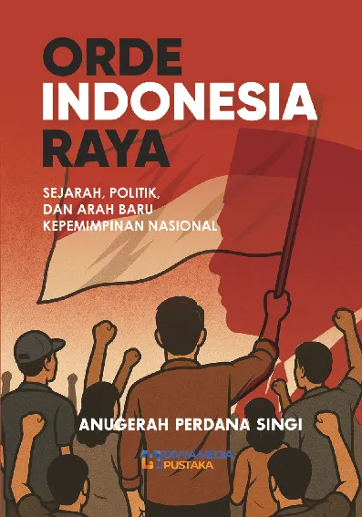 Orde Indonesia Raya: Sejarah, Politik, dan Arah Baru Kepemimpinan Nasional
