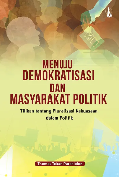 Menuju Demokratisasi dan Masyarakat Politik: Tilikan tentang Pluralisasi Kekuasaan dalam Politik