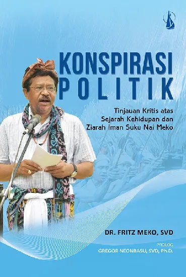Konspirasi Politik: Tinjauan Kritis atas Sejarah Kehidupan dan Ziarah Iman Suku Nai Meko