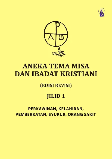 Aneka Tema Misa dan Ibadat Kristiani Jilid 1: Perkawinan, Kelahiran, Pemberkatan, Syukur, Orang Sakit