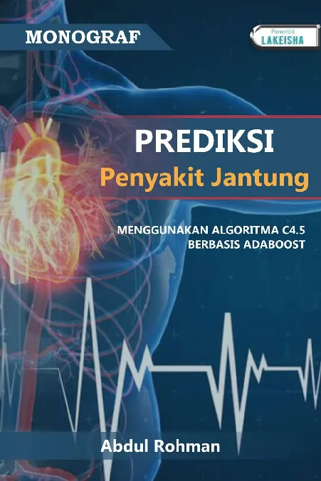 MONOGRAF PREDIKSI PENYAKIT JANTUNG MENGGUNAKAN ALGORITMA C4.5 BERBASIS ADABOOST