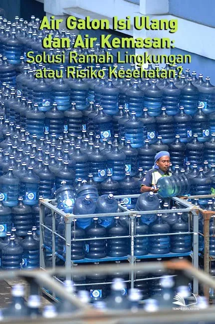 Air Galon Isi Ulang dan Air Kemasan : Solusi Ramah Lingkungan atau Risiko Kesehatan?