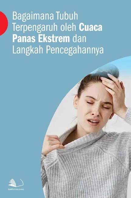Bagaimana Tubuh Terpengaruh Oleh Cuaca Panas Ekstrem dan Langkah Pencegahannya