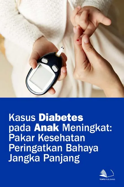 Kasus Diabetes Pada Anak Meningkat : Pakar Kesehatan Peringatkan Bahaya Jangka Panjang