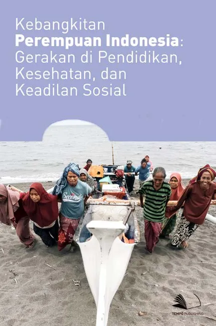 Kebangkitan Perempuan Indonesia : Gerakan di Pendidikan, Kesehatan, dan Keadilan Sosial