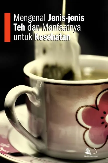 Mengenal Jenis-jenis Teh dan Manfaatnya Untuk Kesehatan