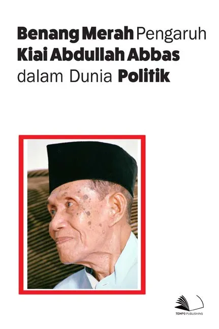 Benang Merah Pengaruh Kiai Abdullah Abbas Dalam Dunia Politik