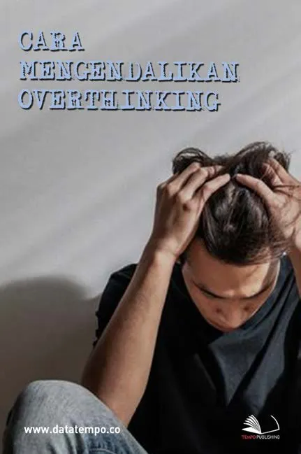 Cara Mengendalikan Overthinking