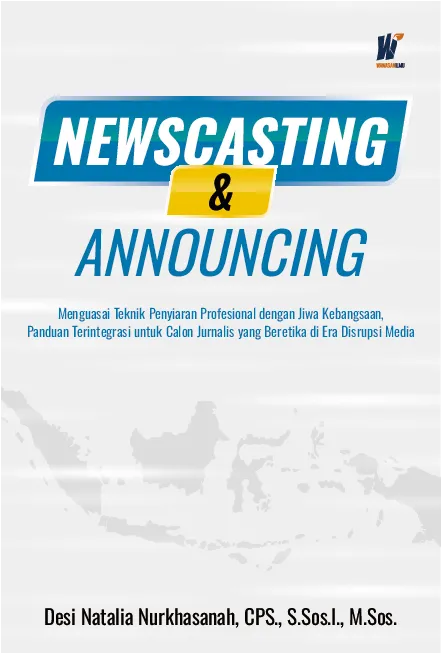 NEWSCASTING & ANNOUNCING: Menguasai Teknik Penyiaran Profesional dengan Jiwa Kebangsaan, Panduan Terintegrasi untuk Calon Jurnalis yang Beretika di Era Disrupsi Media