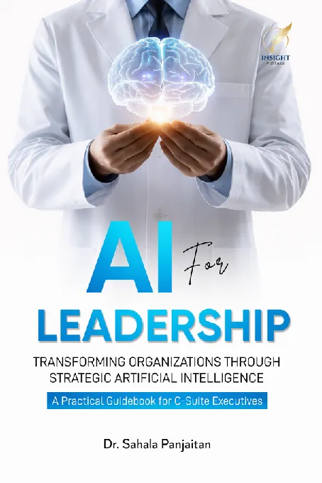 AI FOR LEADERSHIP Transforming Organizations Through Strategic Artificial Intelligence A Practical Guidebook for C-Suite Executives