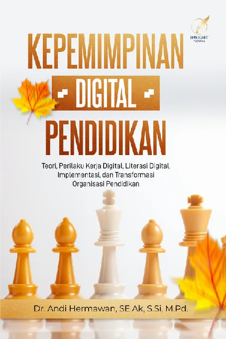 KEPEMIMPINAN DIGITAL PENDIDIKAN: Teori, Perilaku Kerja Digital, Literasi Digital, Implementasi, dan Transformasi Organisasi Pendidikan