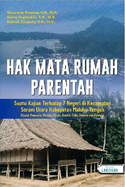 HAK MATA RUMAH PARENTAH Suatu Kajian terhadap Tujuh Negeri di Kecamatan Seram Utara Kabupaten Maluku Tengah (Sawai, Manusela, Maraina, Elema, Kanike, Roho, Hatuolo, dan Kalowa)
