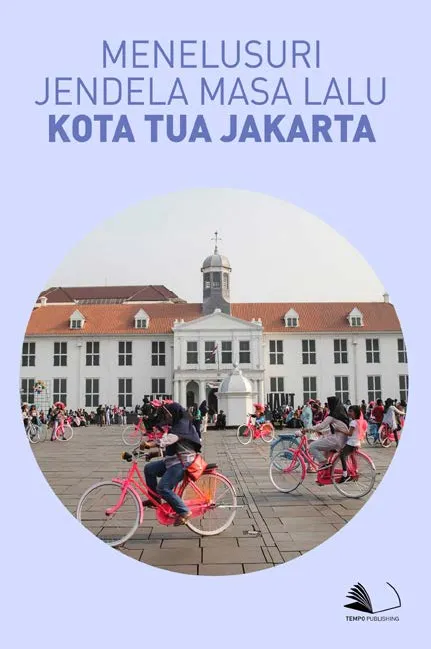 Menelusuri Jendela Masa Lalu Kota Tua Jakarta