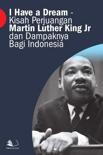 I Have a Dream - Kisah Perjuangan Martin Luther King Jr dan Dampaknya Bagi Indonesia
