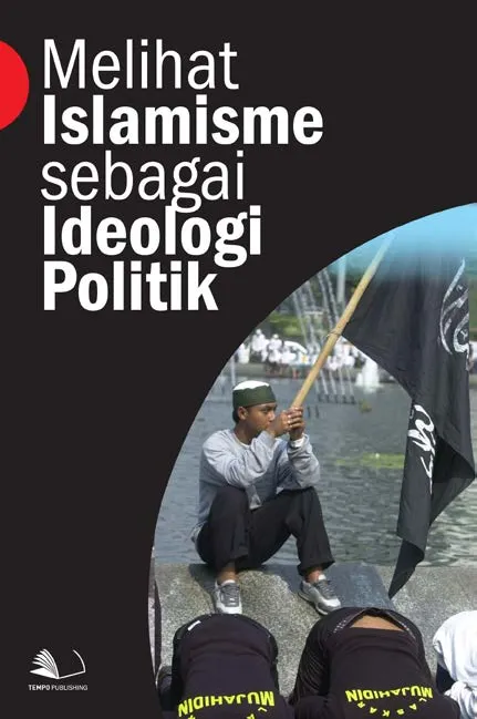 Melihat Islamisme Sebagai Ideologi Politik