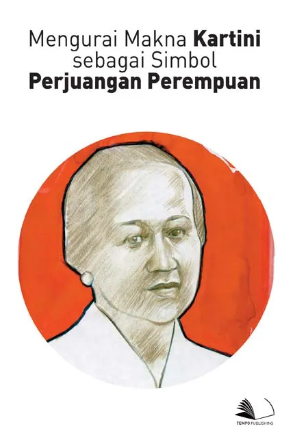 Mengurai Makna Kartini Sebagai Simbol Perjuangan Perempuan