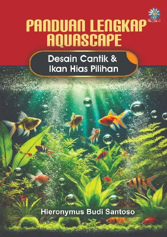 PANDUAN LENGKAP AQUASCAPE: Desain Cantik & Ikan Hias Pilihan