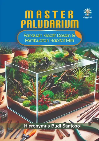 MASTER PALUDARIUM: Panduan Kreatif Desain & Pembuatan Habitat Mini