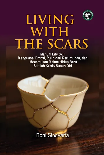 LIVING WITH THE SCARS: Manual Life Skill Menguasai Emosi, Pulih dari Reruntuhan, dan Menemukan Makna Hidup Baru Setelah Krisis Bunuh Diri