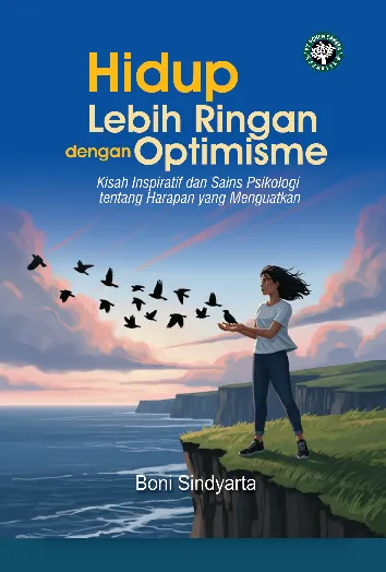HIDUP LEBIH RINGAN DENGAN OPTIMISME: Kisah Inspiratif dan Sains Psikologi tentang Harapan yang Menguatkan