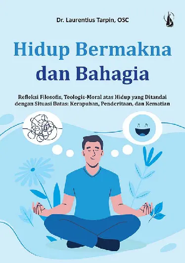 Hidup Bermakna dan Bahagia: Refleksi Filosofis, Teologis-Moral atas Hidup yang Ditandai dengan Situasi Batas: Kerapuhan, Penderitaan, dan Kematian