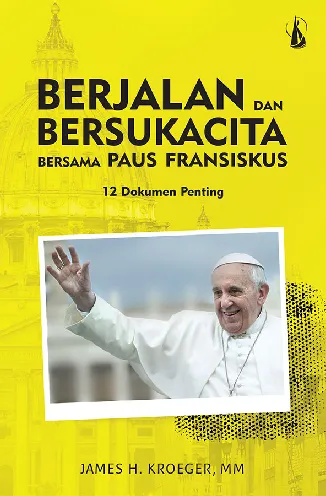 Berjalan dan Bersukacita Bersama Paus Fransiskus: 12 Dokumen Penting