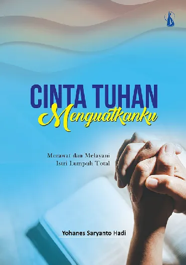 Cinta Tuhan Menguatkanku: Merawat dan Melayani Istri Lumpuh Total