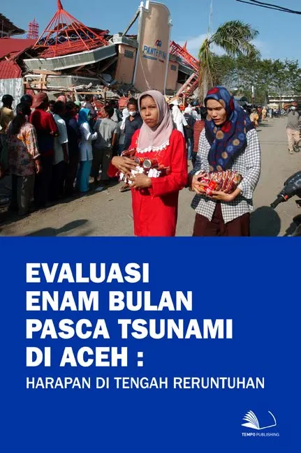 Evaluasi Enam Bulan Pasca Tsunami di Aceh : Harapan di Tengah Reruntuhan