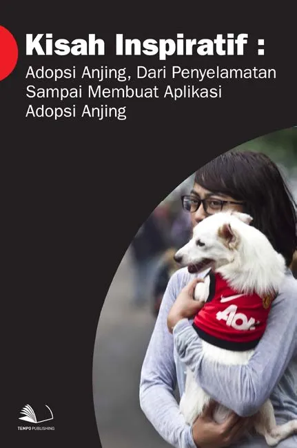 Kisah Inspiratif : Adopsi Anjing, Dari Penyelamatan Sampai Membuat Aplikasi Adopsi Anjing