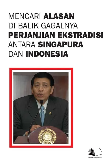 Mencari Alasan di Balik Gagalnya Perjanjian Ekstradisi Antara Singapura dan Indonesia