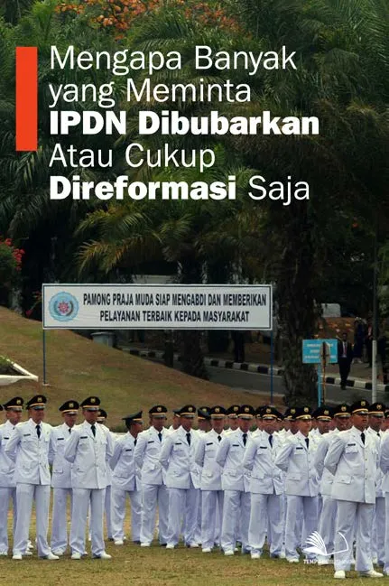 Mengapa Banyak yang Meminta IPDN Dibubarkan atau Cukup Direformasi Saja
