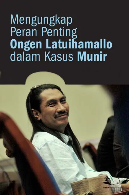 Mengungkap Peran Penting Ongen Latuihamallo Dalam Kasus Munir