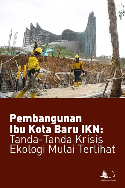 Pembangunan Ibu Kota Baru IKN : Tanda-tanda Krisis Ekologi Mulai Terlihat