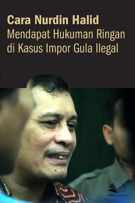 Cara Nurdin Halid Mendapat Hukuman Ringan di Kasus Impor Gula Ilegal