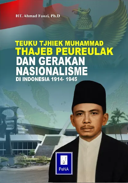 TEUKU TJHIEK MUHAMMAD THAJEB PEUREULAK dan GERAKAN NASIONALISME DI INDONESIA 1914-1945