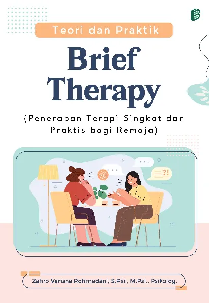 Teori dan Praktik Brief Therapy : Penerapan Terapi Singkat dan Praktis bagi Remaja