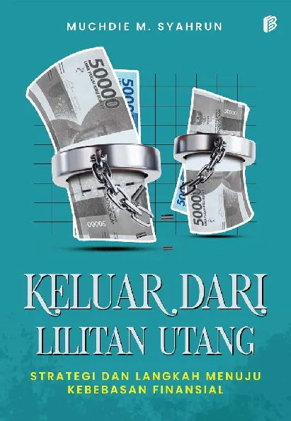 Keluar dari Lilitan Utang: Strategi dan Langkah Menuju Kebebasan Finansial