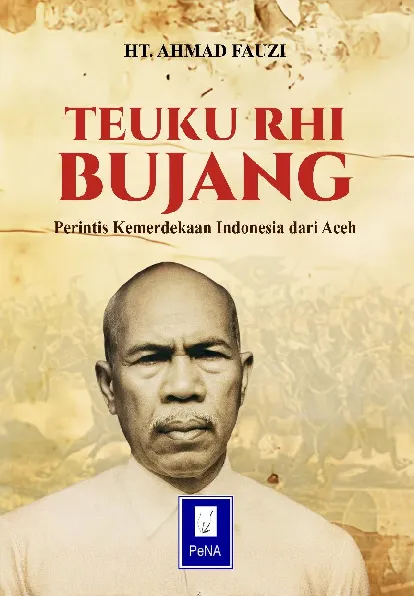 TEUKU RHI BUJANG PERINTIS KEMERDEKAAN INDONESIA DARI ACEH